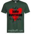 Мужская футболка Let's hate everyone together Темно-зеленый фото