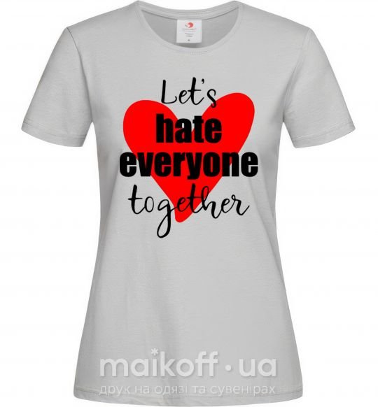Женская футболка Let's hate everyone together Серый фото