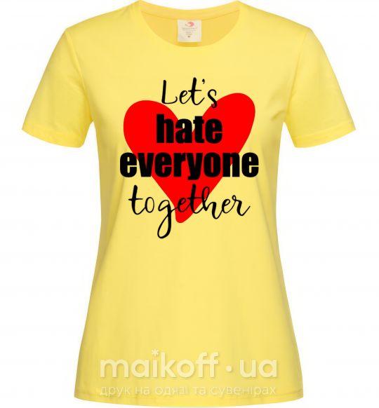 Женская футболка Let's hate everyone together Лимонный фото
