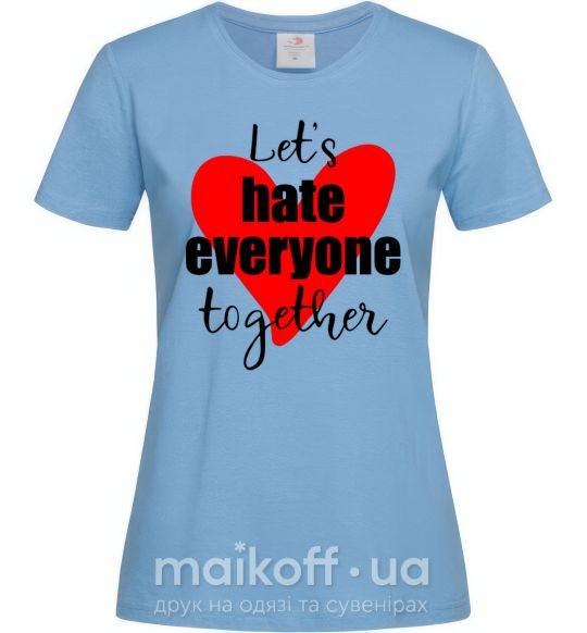 Женская футболка Let's hate everyone together Голубой фото
