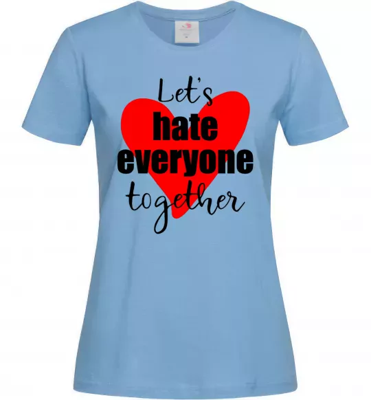 Женская футболка Let's hate everyone together Голубой фото
