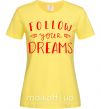 Женская футболка Follow your dreams Лимонный фото