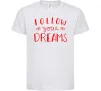 Детская футболка Follow your dreams Белый фото