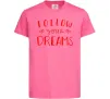 Детская футболка Follow your dreams Ярко-розовый фото