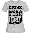Женская футболка Drink like a fish black Серый фото