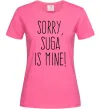 Женская футболка Sorry Suga is mine Ярко-розовый фото