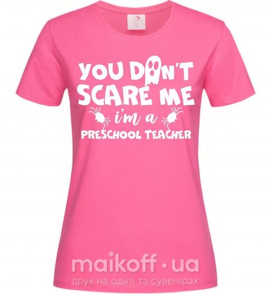 Женская футболка You don't scare me i'm a preschool teacher Ярко-розовый фото