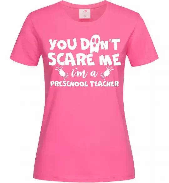 Женская футболка You don't scare me i'm a preschool teacher Ярко-розовый фото
