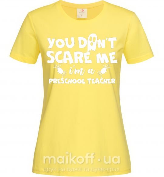 Жіноча футболка You don't scare me i'm a preschool teacher Лимонний фото