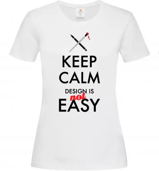 Жіноча футболка Keep calm design is not easy Білий фото