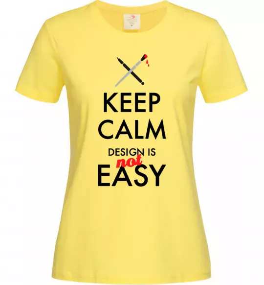 Жіноча футболка Keep calm design is not easy Лимонний фото