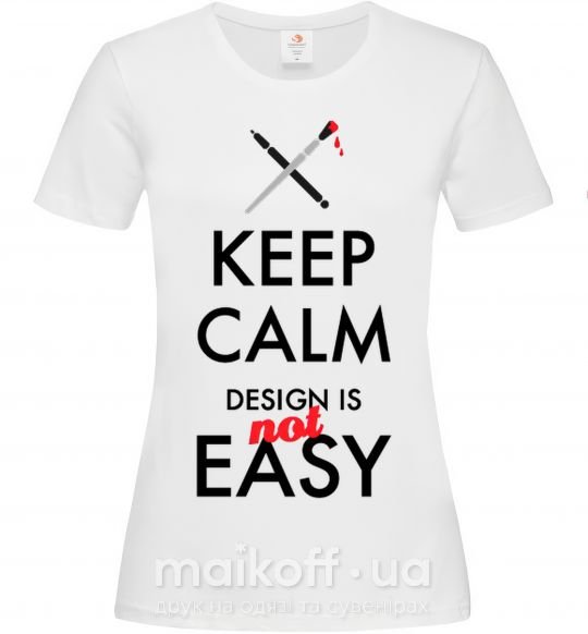 Женская футболка Keep calm design is not easy Белый фото