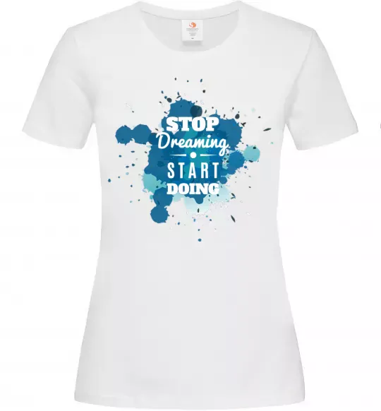 Женская футболка Stop dreaming start doing Белый фото