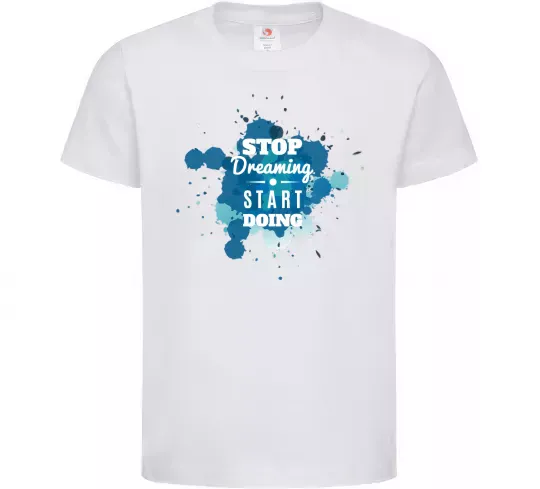 Дитяча футболка Stop dreaming start doing Білий фото