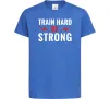 Дитяча футболка Train hard be strong Яскраво-синій Дитяча футболка Train hard be strong Яскраво-синій фото