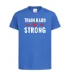 Дитяча футболка Train hard be strong Яскраво-синій фото