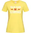 Женская футболка Train hard be strong Лимонный фото