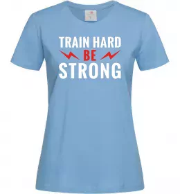 Женская футболка Train hard be strong Голубой фото