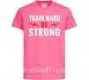 Детская футболка Train hard be strong Ярко-розовый фото