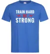 Мужская футболка Train hard be strong Ярко-синий Мужская футболка Train hard be strong Ярко-синий фото