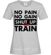 Женская футболка No pain no gain shut up and train Серый фото