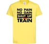 Детская футболка No pain no gain shut up and train Лимонный фото