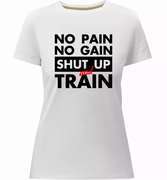 Женская премиум футболка No pain no gain shut up and train Белый фото
