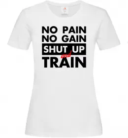 Женская футболка No pain no gain shut up and train Белый фото