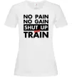 Жіноча футболка No pain no gain shut up and train Білий фото