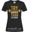 Женская футболка Try harder than yesterday Черный фото