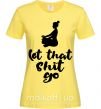Женская футболка Let that shit go Лимонный фото