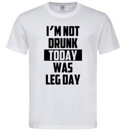 Мужская футболка I'm not drunk today was leg day Мужская футболка I'm not drunk today was leg day