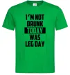 Мужская футболка I'm not drunk today was leg day Зеленый Мужская футболка I'm not drunk today was leg day Зеленый фото