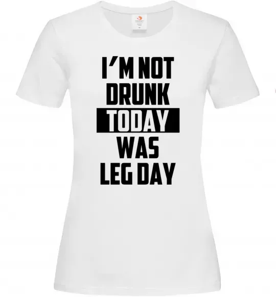 Жіноча футболка I'm not drunk today was leg day Білий фото