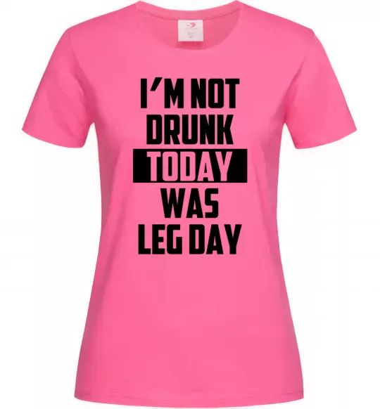 Жіноча футболка I'm not drunk today was leg day Яскраво-рожевий фото