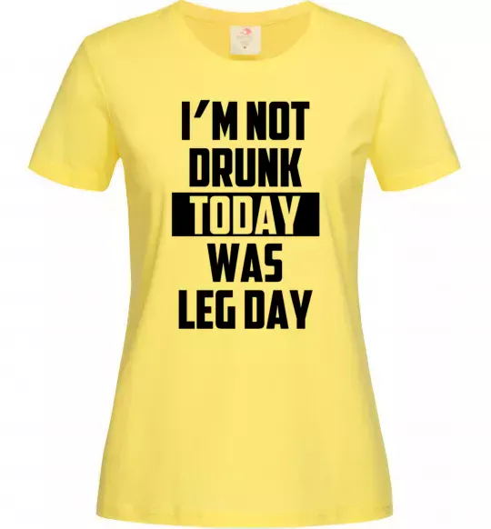 Жіноча футболка I'm not drunk today was leg day Лимонний фото