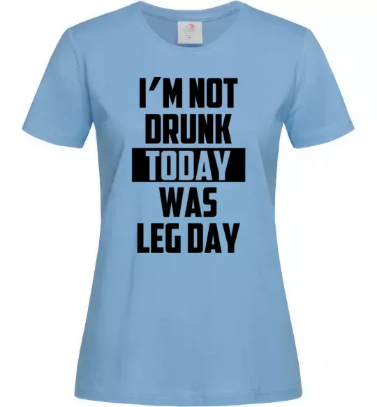 Жіноча футболка I'm not drunk today was leg day Блакитний фото