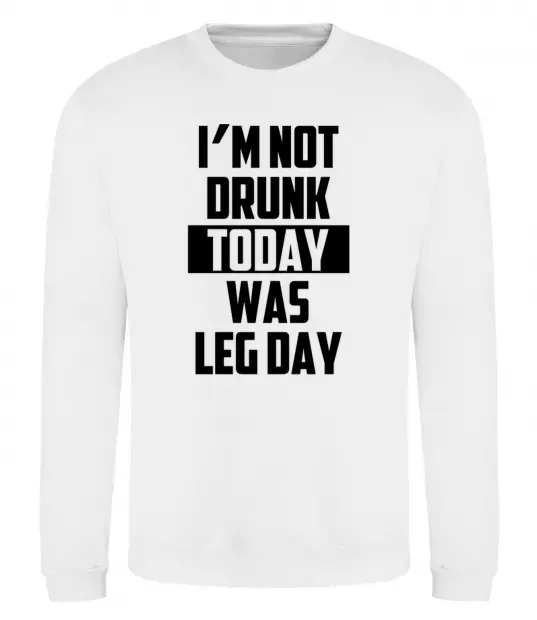 Світшот I'm not drunk today was leg day Білий фото