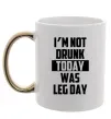 Чашка с цветной ручкой I'm not drunk today was leg day Золото фото