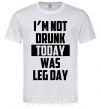 Мужская футболка I'm not drunk today was leg day Белый фото