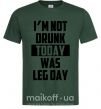 Мужская футболка I'm not drunk today was leg day Темно-зеленый фото
