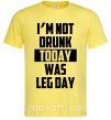 Мужская футболка I'm not drunk today was leg day Лимонный фото
