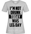 Женская футболка I'm not drunk today was leg day Серый фото