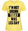 Жіноча футболка I'm not drunk today was leg day Лимонний фото