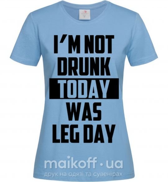Женская футболка I'm not drunk today was leg day Голубой фото