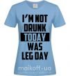 Жіноча футболка I'm not drunk today was leg day Блакитний фото