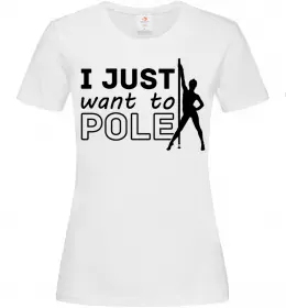 Женская футболка I just want to pole Белый фото