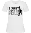 Женская футболка I just want to pole Белый фото
