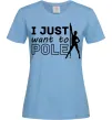 Женская футболка I just want to pole Голубой фото