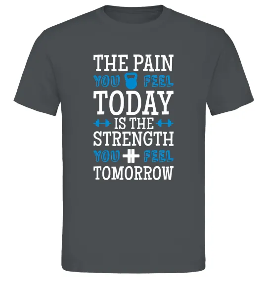 Чоловіча футболка The pain you feel today is the strenght Графіт фото